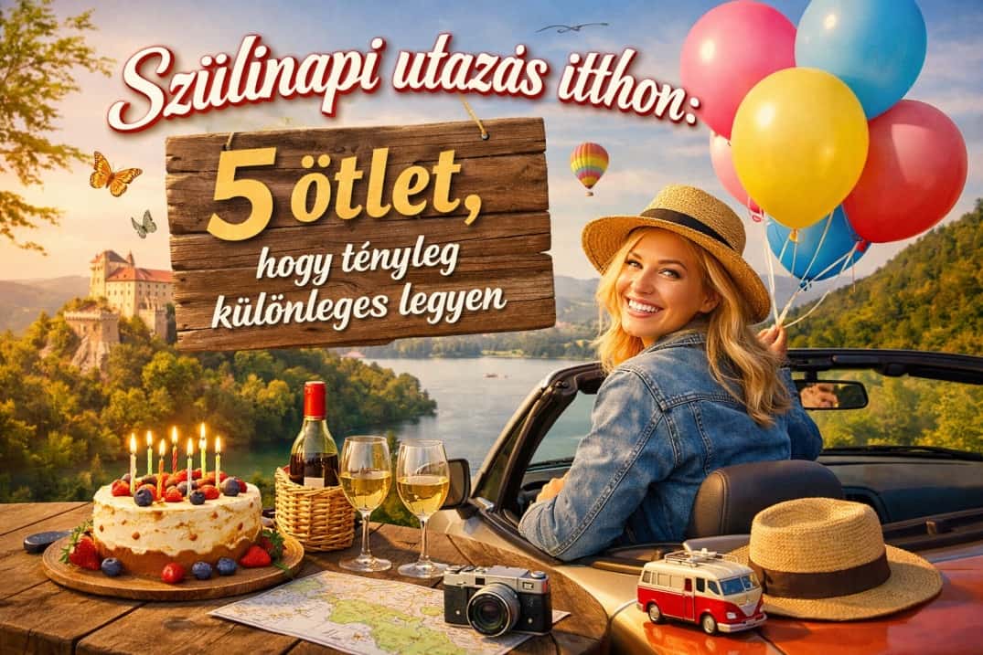Szülinapi utazás itthon 5 ötlet, hogy tényleg különleges legyen